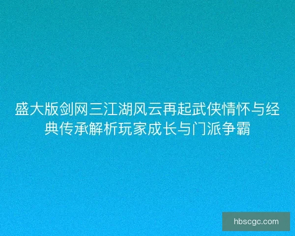 盛大版剑网三江湖风云再起武侠情怀与经典传承解析玩家成长与门派争霸